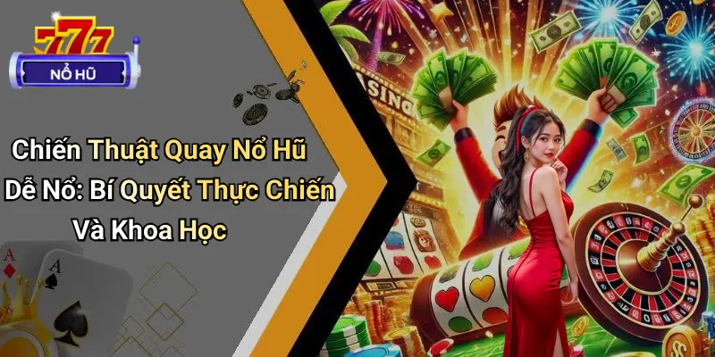 Cách Quay Nổ Hũ Dễ Nổ