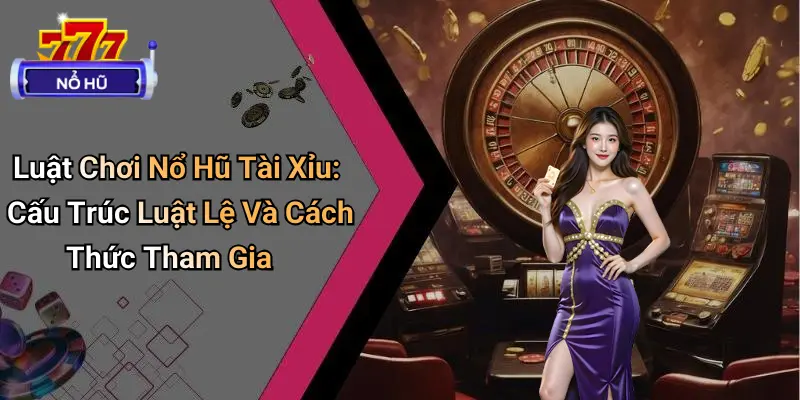 Nổ Hũ Tài Xỉu Là Gì?
