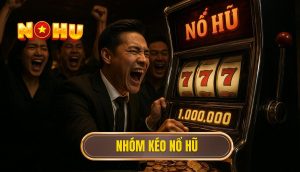 nhóm kéo nổ hũ