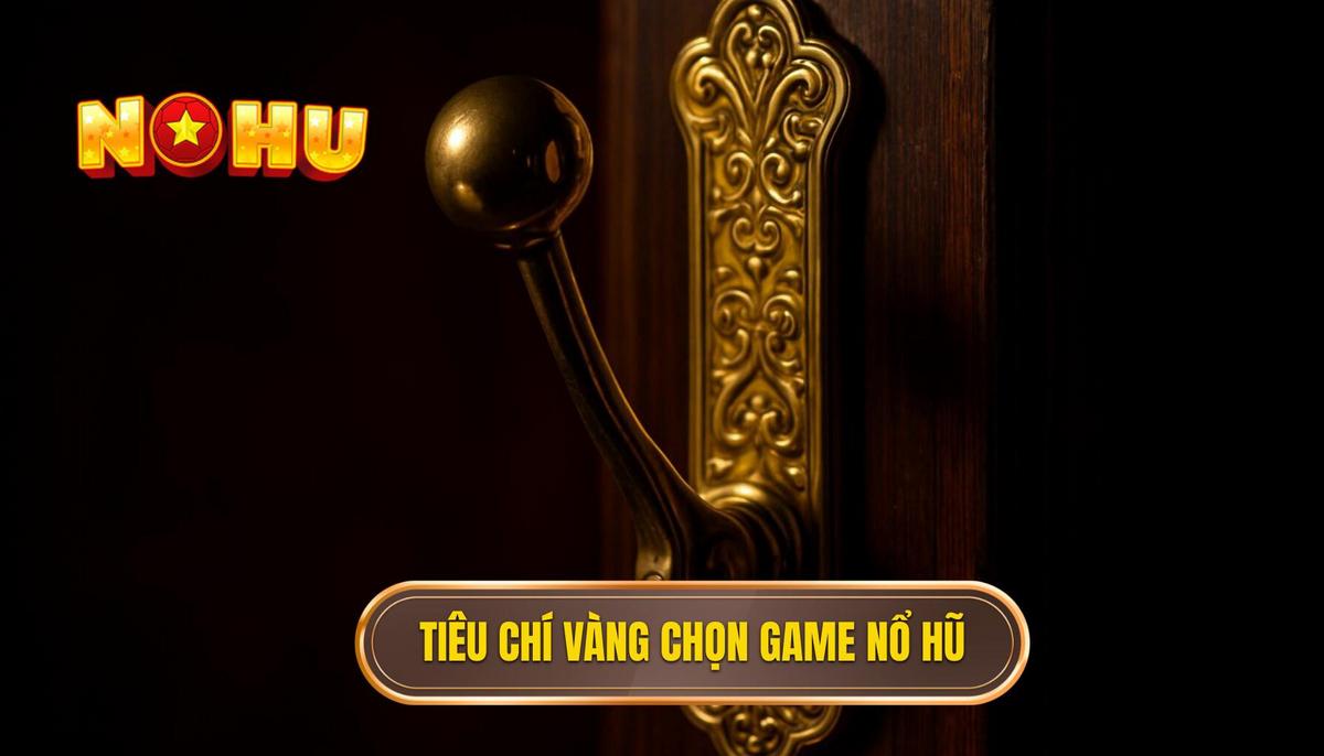 Tiêu Chí Vàng Lựa Chọn Game Nổ Hũ Cho Người Mới