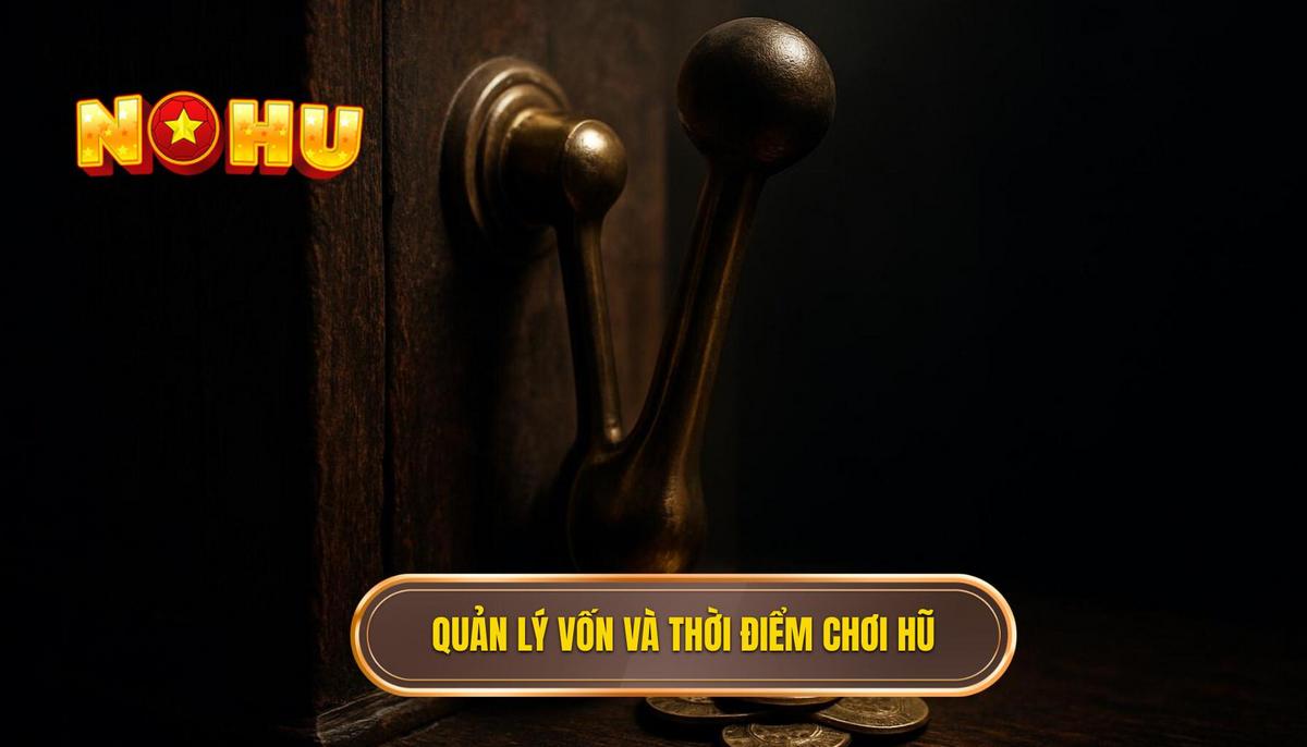 Chiến thuật quản lý vốn và thời điểm vàng trong nổ hũ tài lộc