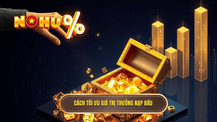 3. Cách tối ưu giá trị thưởng nạp đầu