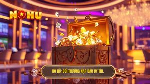NỔ HŨ_ Đổi thưởng nạp đầu uy tín.