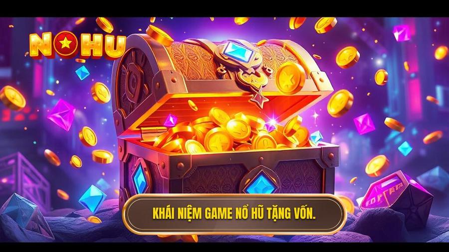 Khái niệm game nổ hũ tặng vốn.