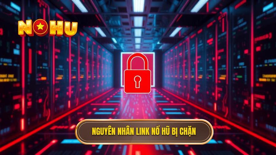 Nguyên nhân link nổ hũ bị chặn