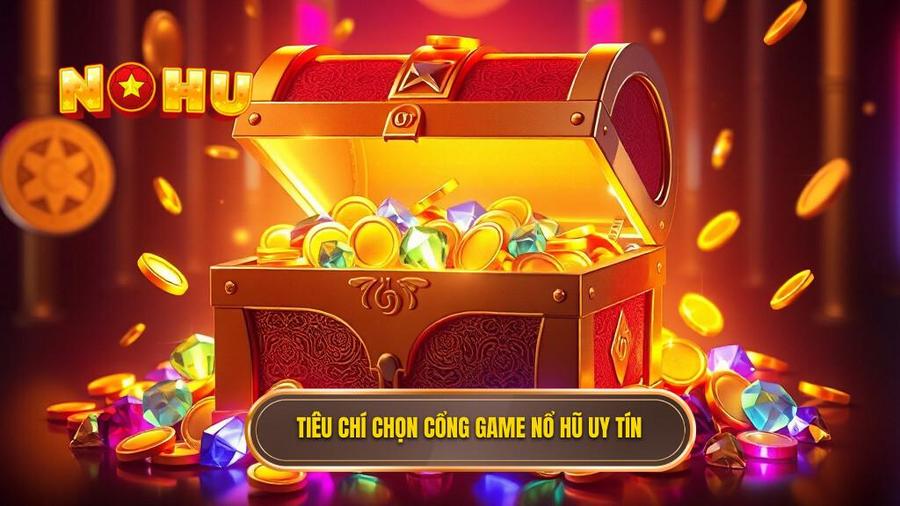 Tiêu chí chọn cổng game nổ hũ uy tín