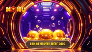 Link vào nổ hũ không bị chặn 2026