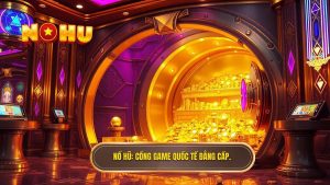 Cổng game nổ hũ quốc tế đẳng cấp