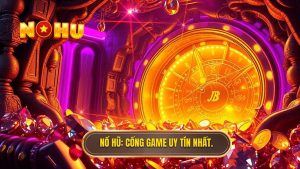 game nổ hũ đổi thưởng uy tín nhất hiện nay