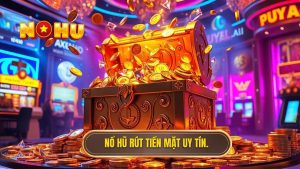 nổ hũ rút tiền mặt nhanh nhất