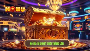 Cách chơi nổ hũ hiệu quả - Bí kíp thắng lớn từ chuyên gia NỔ HŨ