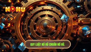 Có quy luật trong nổ hũ không? Bí mật chiến thắng từ NỔ HŨ